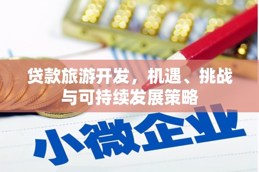 富锦贷款旅游开发，机遇、挑战与可持续发展策略