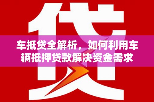 富锦车抵贷全解析，如何利用车辆抵押贷款解决资金需求