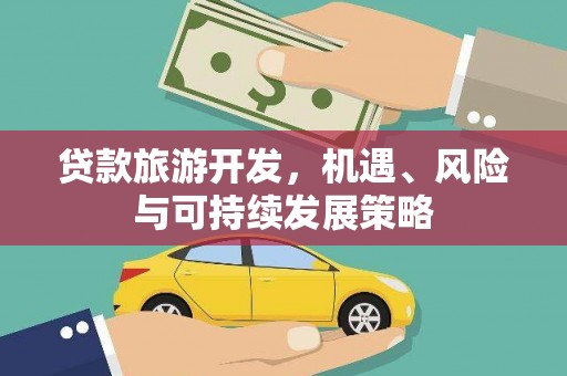 富锦贷款旅游开发，机遇、风险与可持续发展策略