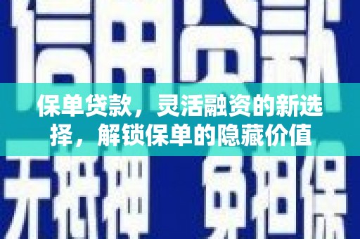 富锦保单贷款，灵活融资的新选择，解锁保单的隐藏价值