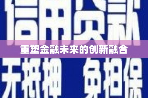 富锦重塑金融未来的创新融合
