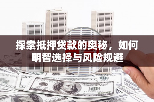 富锦探索抵押贷款的奥秘，如何明智选择与风险规避