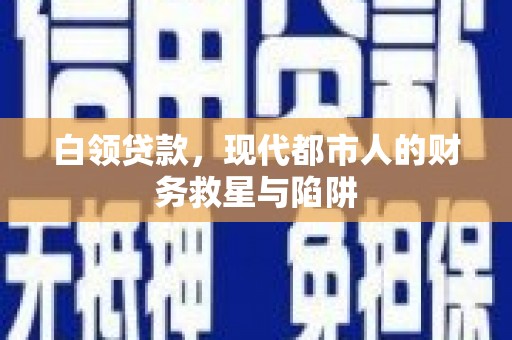 富锦白领贷款，现代都市人的财务救星与陷阱
