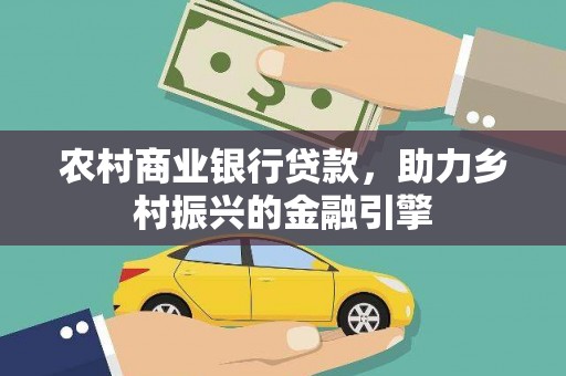 富锦农村商业银行贷款，助力乡村振兴的金融引擎