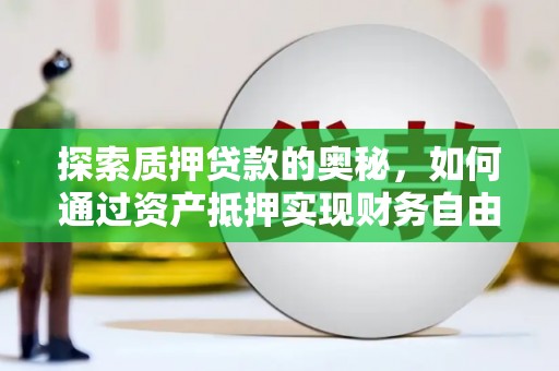富锦探索质押贷款的奥秘，如何通过资产抵押实现财务自由