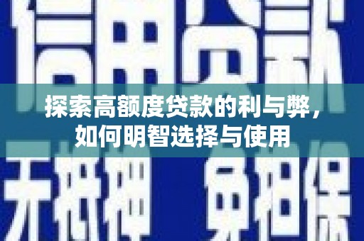 富锦探索高额度贷款的利与弊，如何明智选择与使用