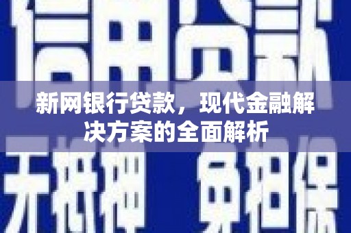 富锦新网银行贷款，现代金融解决方案的全面解析