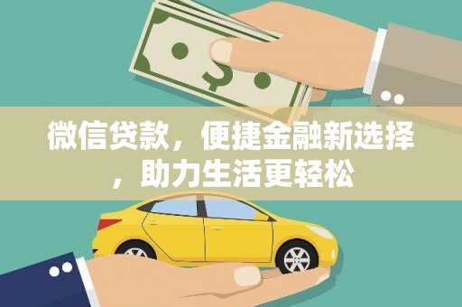富锦微信贷款，便捷金融新选择，助力生活更轻松