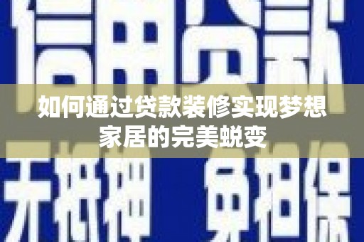 富锦如何通过贷款装修实现梦想家居的完美蜕变