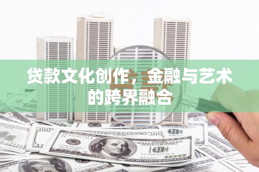 富锦贷款文化创作，金融与艺术的跨界融合