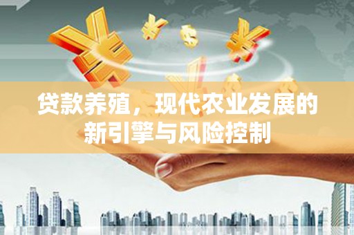 富锦贷款养殖，现代农业发展的新引擎与风险控制