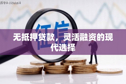 富锦无抵押贷款，灵活融资的现代选择