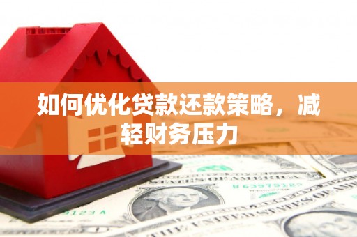 富锦如何优化贷款还款策略，减轻财务压力