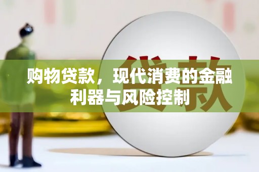 富锦购物贷款，现代消费的金融利器与风险控制