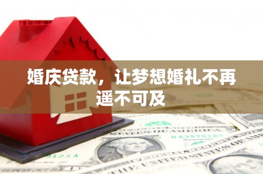富锦婚庆贷款，让梦想婚礼不再遥不可及