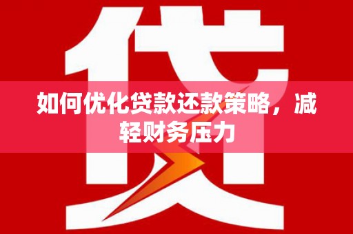 富锦如何优化贷款还款策略，减轻财务压力