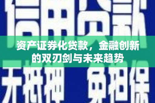 富锦资产证券化贷款，金融创新的双刃剑与未来趋势