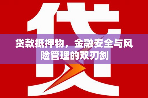 富锦贷款抵押物，金融安全与风险管理的双刃剑